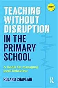 Teaching Without Disruption in the Primary School : A practical approach to managing pupil behaviour (Paperback, 2 ed)