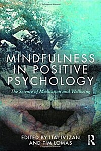 Mindfulness in Positive Psychology : The Science of Meditation and Wellbeing (Hardcover)