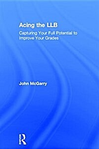 Acing the LLB : Capturing Your Full Potential to Improve Your Grades (Hardcover)