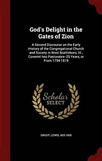 Gods Delight in the Gates of Zion: A Second Discourse on the Early History of the Congregational Church and Society in West Brattleboro, VT., Coverin (Hardcover)