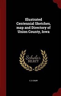 Illustrated Centennial Sketches, Map and Directory of Union County, Iowa (Hardcover)