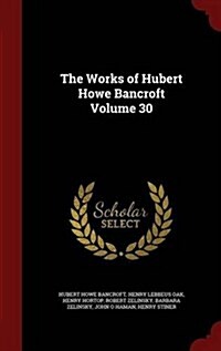 The Works of Hubert Howe Bancroft Volume 30 (Hardcover)