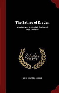 The Satires of Dryden: Absalom and Achitophel, the Medal, Mac Flecknoe (Hardcover)