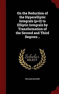 On the Reduction of the Hyperelliptic Integrals (P=3) to Elliptic Integrals by Transformation of the Second and Third Degrees .. (Hardcover)