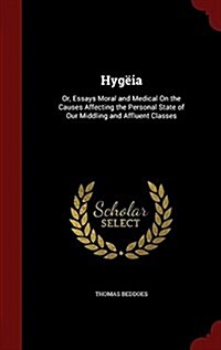 Hyg?a: Or, Essays Moral and Medical on the Causes Affecting the Personal State of Our Middling and Affluent Classes (Hardcover)