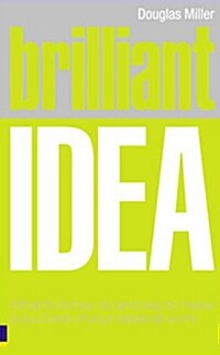 Brilliant Idea : What to Know, Do and Say to Make a Success of Your Ideas at Work (Paperback)