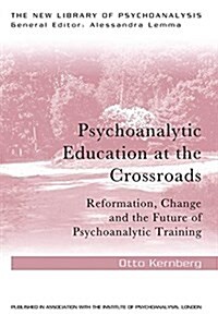Psychoanalytic Education at the Crossroads : Reformation, Change and the Future of Psychoanalytic Training (Paperback)