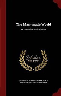 The Man-Made World: Or, Our Androcentric Culture (Hardcover)