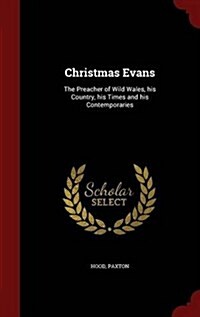 Christmas Evans: The Preacher of Wild Wales, His Country, His Times and His Contemporaries (Hardcover)