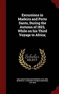 Excursions in Madeira and Porto Santo, During the Autumn of 1823, While on His Third Voyage to Africa; (Hardcover)