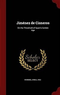 Jim?ez de Cisneros: On the Threshold of Spains Golden Age (Hardcover)