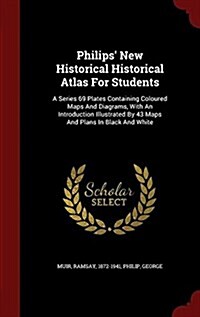 Philips New Historical Historical Atlas for Students: A Series 69 Plates Containing Coloured Maps and Diagrams, with an Introduction Illustrated by 4 (Hardcover)