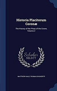 Historia Placitorum Coron? The History of the Pleas of the Crown, Volume 2 (Hardcover)