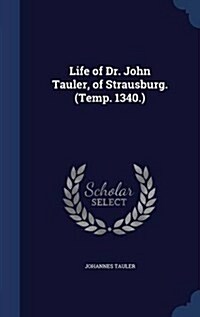 Life of Dr. John Tauler, of Strausburg. (Temp. 1340.) (Hardcover)