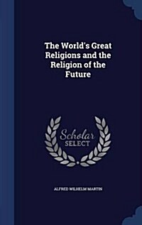 The Worlds Great Religions and the Religion of the Future (Hardcover)