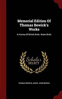 Memorial Edition of Thomas Bewicks Works: A History of British Birds. Water Birds (Hardcover)