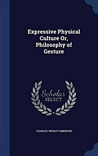 Expressive Physical Culture Or, Philosophy of Gesture (Hardcover)