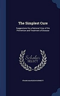 The Simplest Cure: Suggestions for a Rational View of the Prevention and Treatment of Disease (Hardcover)