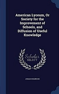 American Lyceum, or Society for the Improvement of Schools, and Diffusion of Useful Knowledge (Hardcover)