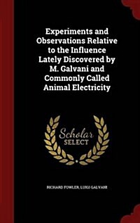 Experiments and Observations Relative to the Influence Lately Discovered by M. Galvani and Commonly Called Animal Electricity (Hardcover)