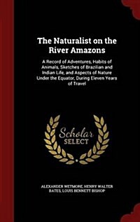 The Naturalist on the River Amazons: A Record of Adventures, Habits of Animals, Sketches of Brazilian and Indian Life, and Aspects of Nature Under the (Hardcover)