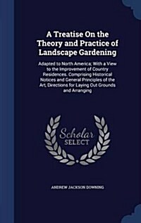 A Treatise on the Theory and Practice of Landscape Gardening: Adapted to North America; With a View to the Improvement of Country Residences. Comprisi (Hardcover)