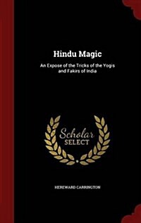 Hindu Magic: An Expose of the Tricks of the Yogis and Fakirs of India (Hardcover)