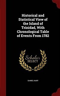 Historical and Statistical View of the Island of Trinidad, with Chronological Table of Events from 1782 (Hardcover)