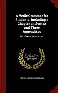 A Vedic Grammar for Students, Including a Chapter on Syntax and Three Appendixes: List of Verbs, Metre, Accent (Hardcover)