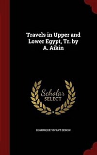 Travels in Upper and Lower Egypt, Tr. by A. Aikin (Hardcover)