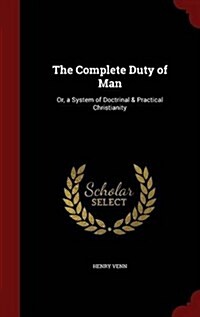 The Complete Duty of Man: Or, a System of Doctrinal & Practical Christianity (Hardcover)