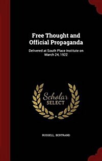 Free Thought and Official Propaganda: Delivered at South Place Institute on March 24, 1922 (Hardcover)