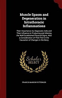Muscle Spasm and Degeneration in Intrathoracic Inflammations: Their Importance as Diagnostic AIDS and Their Influence in Producing and Altering the We (Hardcover)