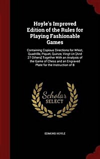 Hoyles Improved Edition of the Rules for Playing Fashionable Games: Containing Copious Directions for Whist, Quadrille, Piquet, Quinze, Vingt-Un [And (Hardcover)