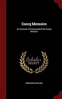 Coorg Memoirs: An Account of Coorg and of the Coorg Mission (Hardcover)