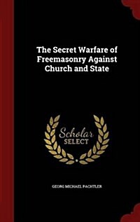 The Secret Warfare of Freemasonry Against Church and State (Hardcover)