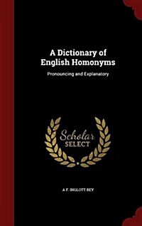 A Dictionary of English Homonyms: Pronouncing and Explanatory (Hardcover)