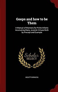 Goops and How to Be Them: A Manual of Manners for Polite Infants Inculcating Many Juvenile Virtues Both by Precept and Example (Hardcover)