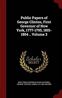 Public Papers of George Clinton, First Governor of New York, 1777-1795, 1801-1804 .. Volume 3 (Hardcover)