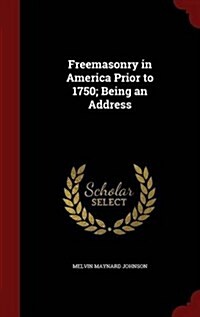 Freemasonry in America Prior to 1750; Being an Address (Hardcover)