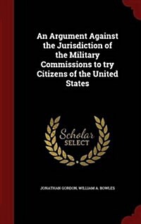 An Argument Against the Jurisdiction of the Military Commissions to Try Citizens of the United States (Hardcover)