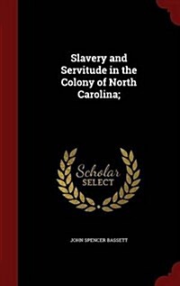 Slavery and Servitude in the Colony of North Carolina; (Hardcover)