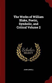 The Works of William Blake, Poetic, Symbolic, and Critical Volume 2 (Hardcover)