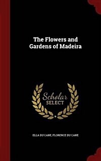 The Flowers and Gardens of Madeira (Hardcover)