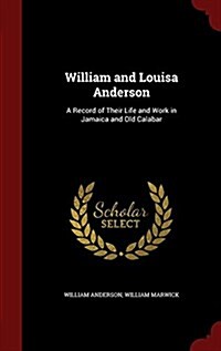 William and Louisa Anderson: A Record of Their Life and Work in Jamaica and Old Calabar (Hardcover)