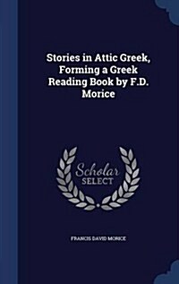 Stories in Attic Greek, Forming a Greek Reading Book by F.D. Morice (Hardcover)