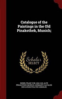 Catalogue of the Paintings in the Old Pinakothek, Munich; (Hardcover)