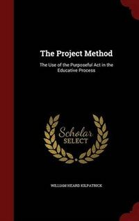 The project method : the use of the purposeful act in the educative process