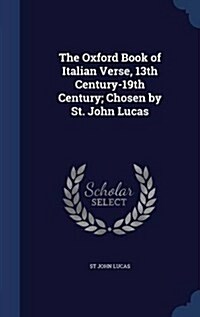 The Oxford Book of Italian Verse, 13th Century-19th Century; Chosen by St. John Lucas (Hardcover)