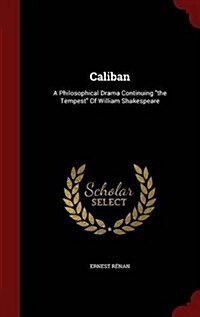 Caliban: A Philosophical Drama Continuing the Tempest of William Shakespeare (Hardcover)
